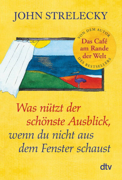 dtv Verlagsgesellschaft | Was nützt der schönste Ausblick, wenn du nicht aus dem Fenster schaust | Strelecky, John