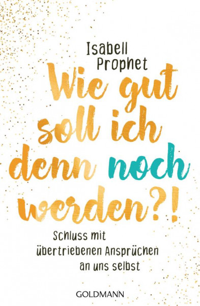 Goldmann | Wie gut soll ich denn noch werden?!