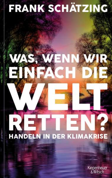 Schätzing, F: Was, wenn wir einfach die Welt retten?
