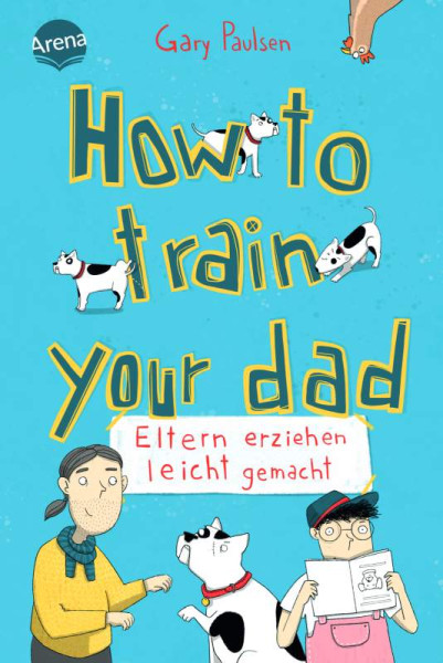 Gary Paulsen | How to train your dad. Eltern erziehen leicht gemacht