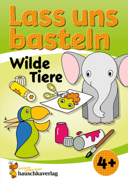 Hauschka Verlag | Lass uns basteln – Bastelbuch ab 4 Jahre – Wilde Tiere | Schulz, Joshua; Beurenmeister, Corina