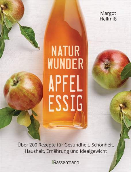 Margot Hellmiß | Naturwunder Apfelessig: Über 200 Rezepte für Gesundheit, Schönheit, Haushalt, Ernährung und Idealgewicht. Über 1 Million mal verkauft. Der Bestseller jetzt als aktualisierte Sonderausgabe