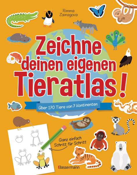 Bassermann | Zeichne deinen eigenen Tieratlas! Über 170 Tiere von 7 Kontinenten. Ganz einfach Schritt für Schritt. Für Kinder ab 6 Jahren | Zainagova, Rimma