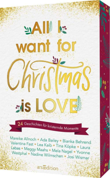 arsEdition | All I want for Christmas is Love | Allnoch, Mareike; Bailey, Ada; Behrend, Bianka; Fast, Valentina; Kaib, Lea; Köpke, Tina; Labas, Laura; Maahs, Meggy; Nagel, Mela; Westphal, Yvonne; Wilmschen, Nadine; Wismar, Josi