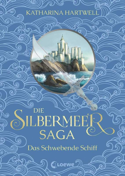 Loewe | Die Silbermeer-Saga (Band 3) - Das Schwebende Schiff | Hartwell, Katharina