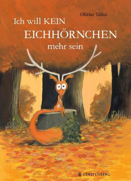 Gerstenberg Verlag | Ich will kein Eichhörnchen mehr sein | Tallec, Olivier