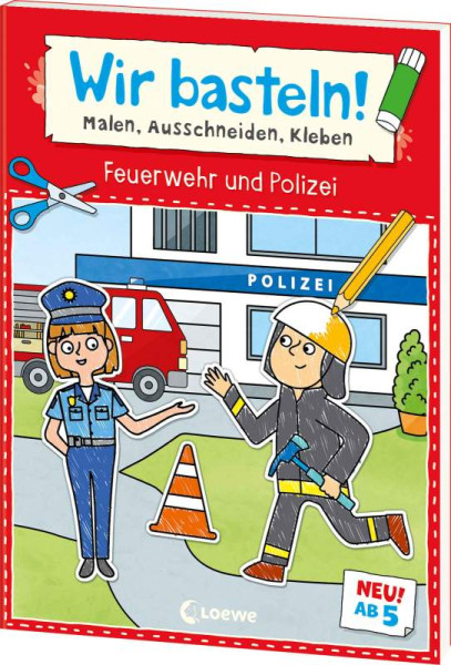 Loewe | Wir basteln! ab 5 Jahren - Malen, Ausschneiden, Kleben - Feuerwehr und Polizei | 