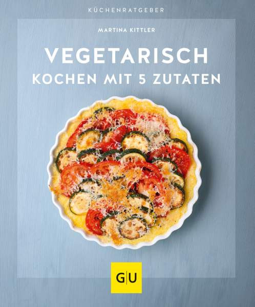 GRÄFE UND UNZER Verlag GmbH | Vegetarisch kochen mit 5 Zutaten | Kittler, Martina