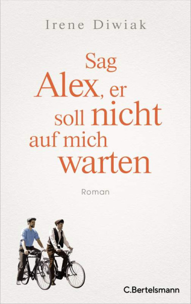 Irene Diwiak | Sag Alex, er soll nicht auf mich warten