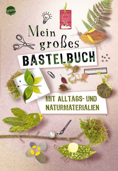 Arena | Mein großes Bastelbuch mit Alltags- und Naturmaterialien | Willauer, Sandra; Hélène, Sophie; Lémery, Karine; Hélo-Ita
