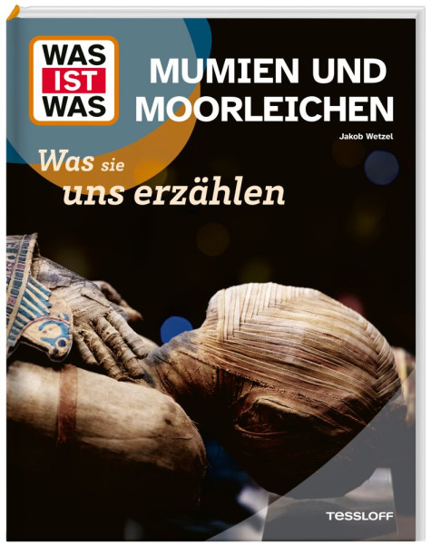 Tessloff Verlag Ragnar Tessloff GmbH & Co. KG | WAS IST WAS Mumien und Moorleichen. Was sie uns erzählen | Wetzel, Jakob