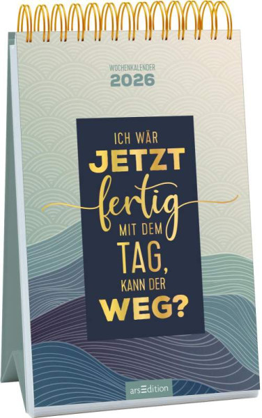 arsEdition | Wochenkalender Ich wär jetzt fertig mit dem Tag, kann der weg? 2026 | 