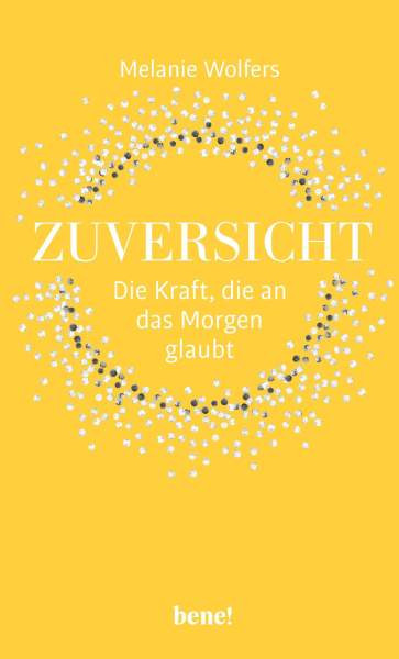 bene! | Zuversicht – Die Kraft, die an das Morgen glaubt | Wolfers, Melanie