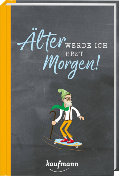 Kaufmann, Ernst | Älter werde ich erst morgen!