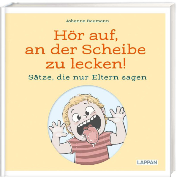 Lappan | Hör auf, an der Scheibe zu lecken! Sätze, die nur Eltern sagen | Baumann, Johanna