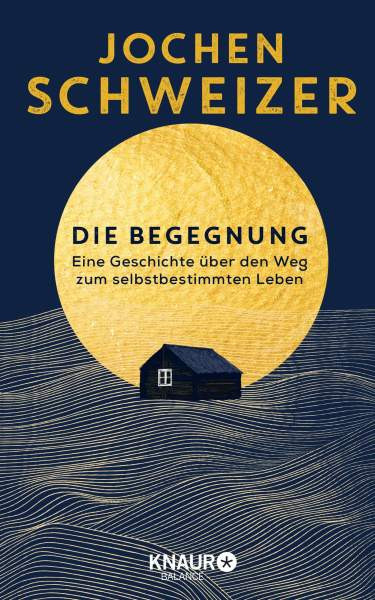 Knaur Balance | Die Begegnung. Eine Geschichte über den Weg zum selbstbestimmten Leben | Schweizer, Jochen